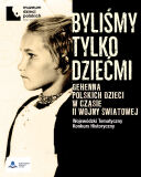 Plakat przedstawia dziecko w historycznym stroju, z wyrazistym napisem „BYLIŚMY TYLKO DZIEĆMI. GEHENNA POLSKICH DZIECI W CZASIE II WOJNY ŚWIATOWEJ” oraz logotypami Muzeum Dzieci Polskich i Kuratorium Oświaty w Łodzi